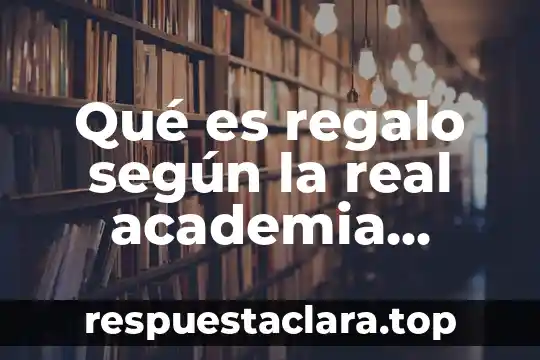 Que es arte diccionario real academia española 4 Qué es regalo según la real academia española