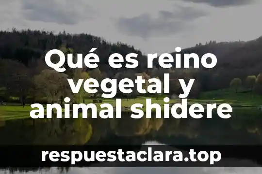 Qué es reino vegetal y animal shidere