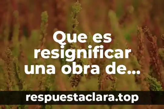 Que es el color en una obra de arte 4 Que es resignificar una obra de arte