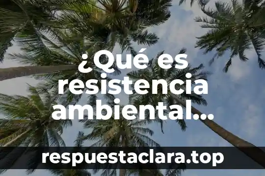 ¿Qué es resistencia ambiental abiótica y biótica?