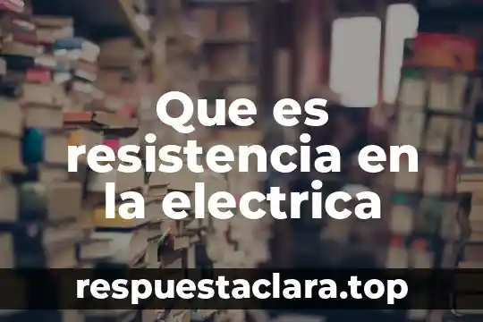 Que es resistencia en la electrica