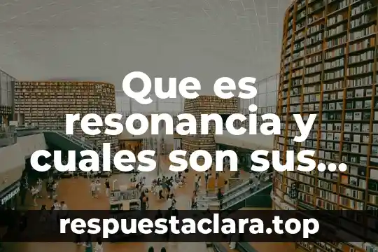 Que es resonancia y cuales son sus aplicaciones