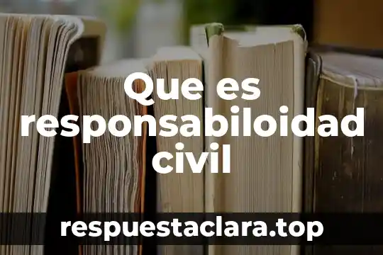 Que es el nombre codigo civil 4 Que es responsabiloidad civil