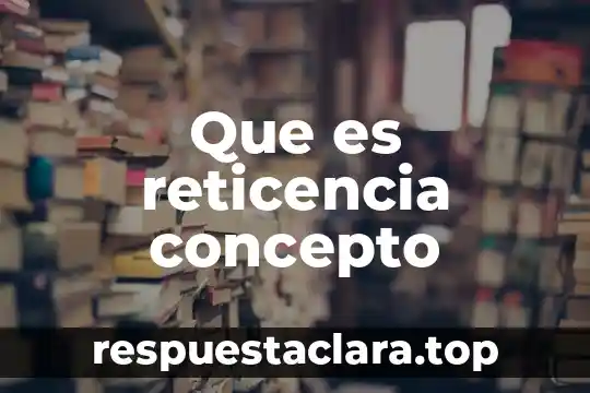 Que es reticencia concepto