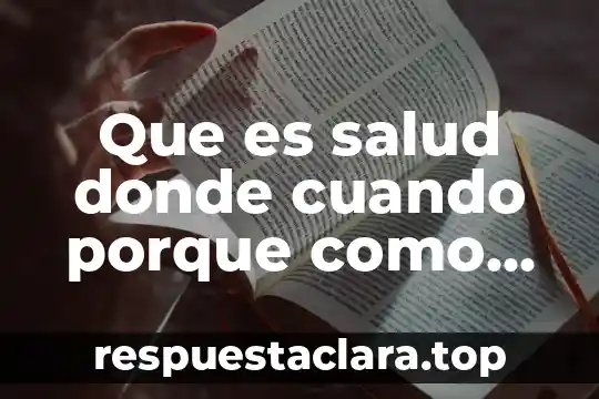 Que es salud donde cuando porque como fue y quien
