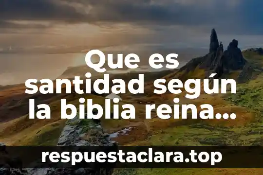 Que es santidad según la biblia reina valera