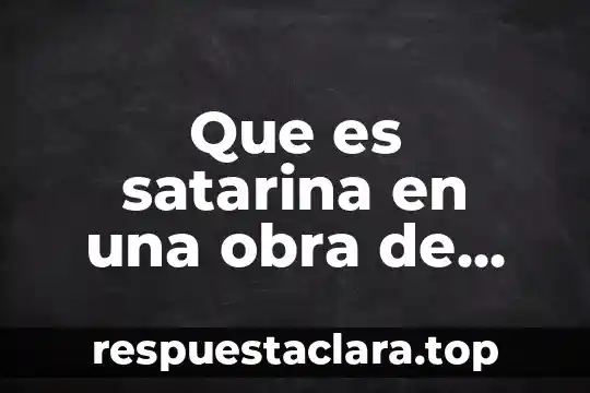 Que es el teatro griego y sus caracteristicas 8 Que es satarina en una obra de teatro