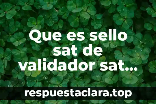 Nombre certificado del sello digital que es 7 Que es sello sat de validador sat contabilidad