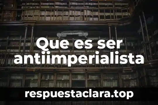Que es ser antiimperialista