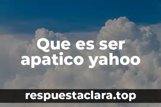 Que es ser apatico yahoo