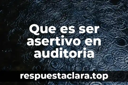 Que es ser asertivo en auditoria
