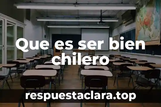 Que es ser bien chilero
