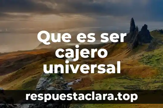 Que es ser cajero universal