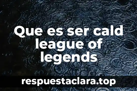 Que es ser cald league of legends