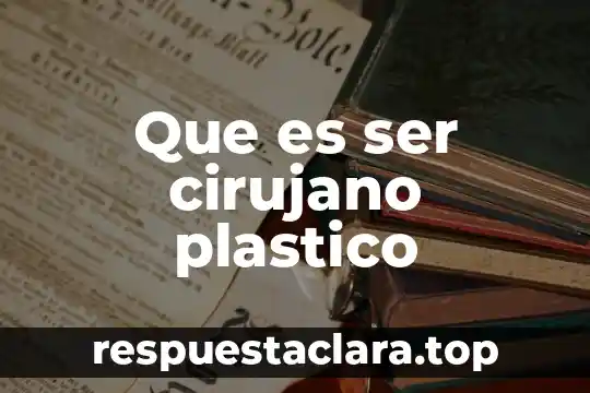Que es ser cirujano plastico
