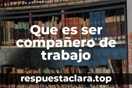 Que es ser compañero de trabajo