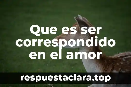 Que es ser correspondido en el amor