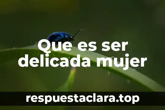 Que es ser delicada mujer
