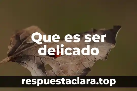 Que es ser delicado