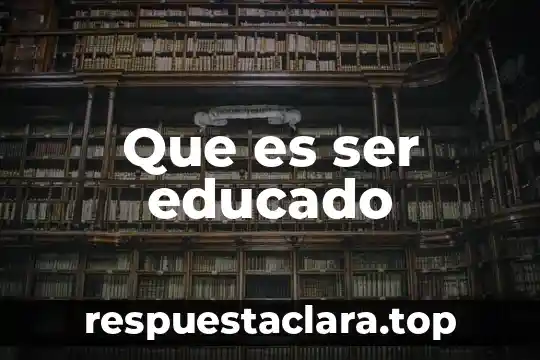 Que es ser educado