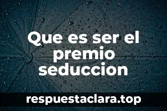Que es ser el premio seduccion