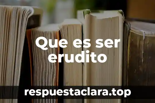 Que es ser erudito