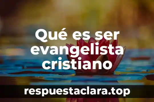 Qué es ser evangelista cristiano