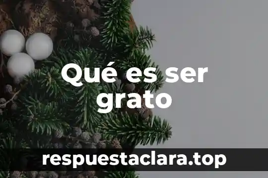 Qué es ser grato