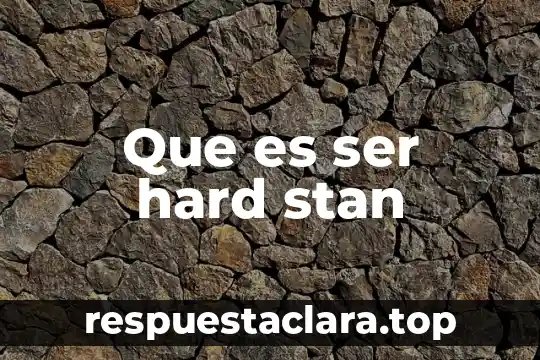 Que es ser hard stan