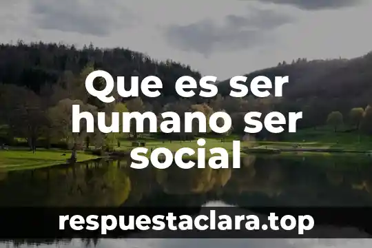 Que es ser humano ser social