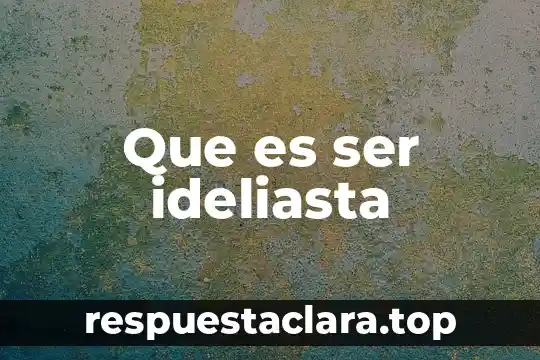 Que es ser ideliasta