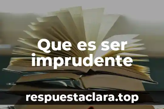 Que es ser imprudente