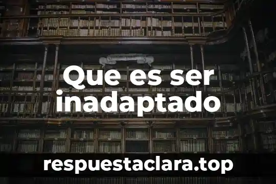 Que es ser inadaptado