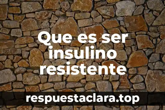 Que es ser insulino resistente