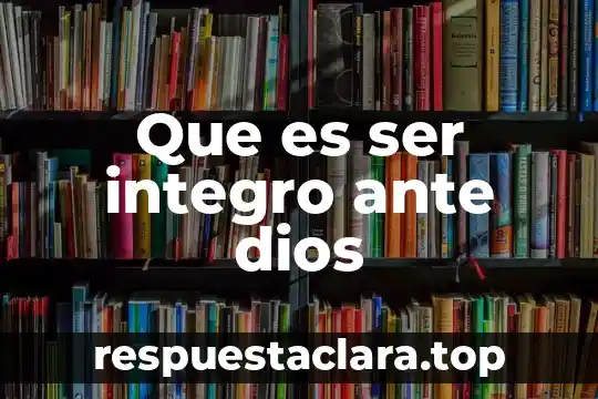 Que es ser integro ante dios