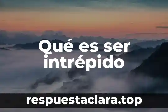 Qué es ser intrépido