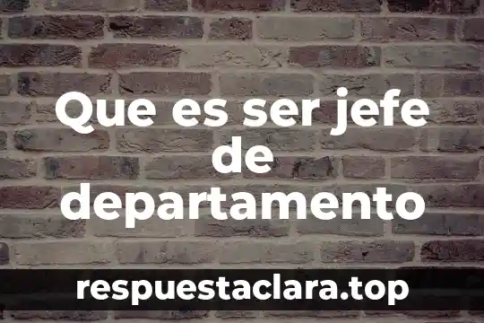 Que es ser jefe de departamento