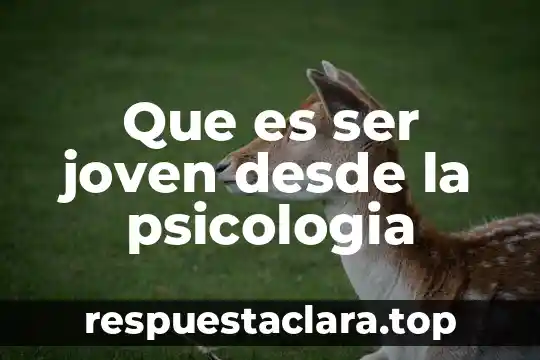Que es ser joven desde la psicologia