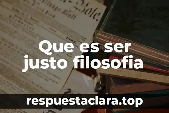 Que es ser justo filosofia