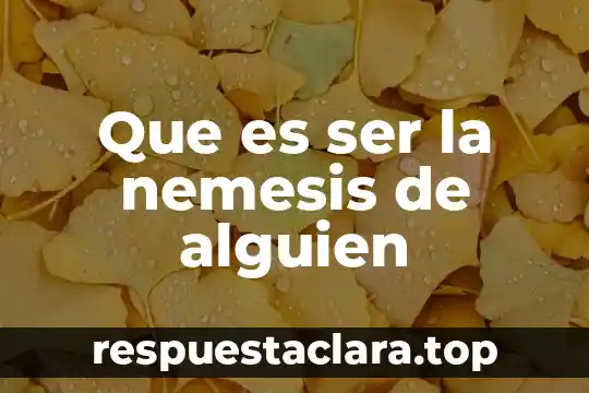 Que es ser la nemesis de alguien
