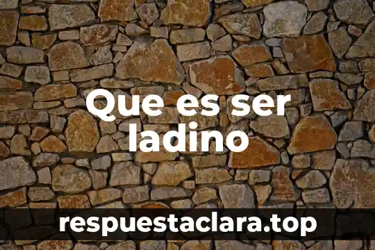 Que es ser ladino