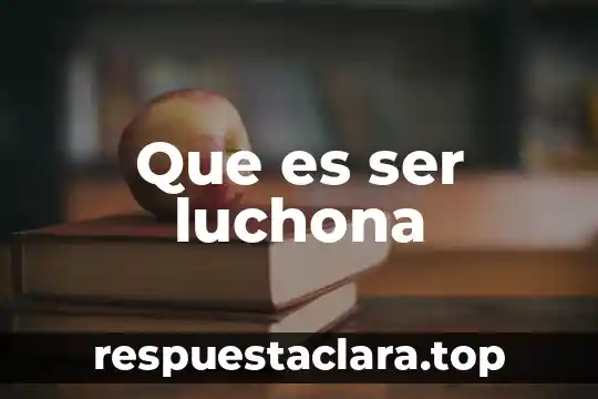 Que es ser luchona