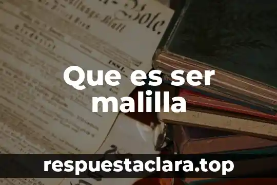 Que es ser malilla