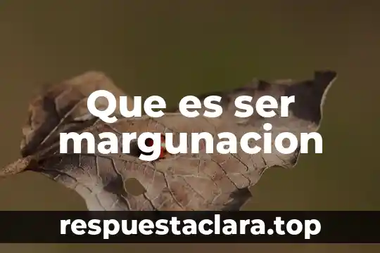 Que es ser margunacion