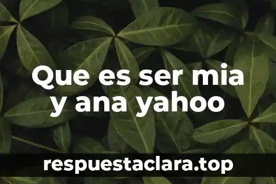Que es ser mia y ana yahoo