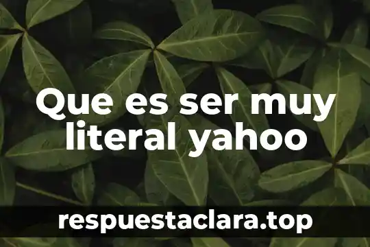 Que es literal significado 6 Que es ser muy literal yahoo