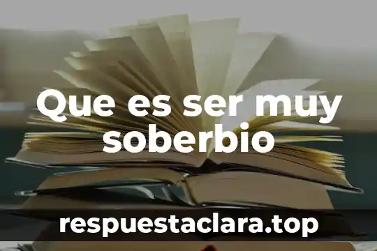 Que es ser muy soberbio