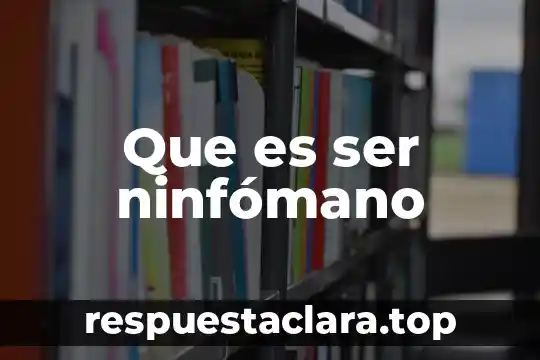 Que es ser ninfómano