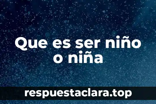Que es ser niño o niña