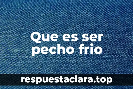 Que es ser pecho frio